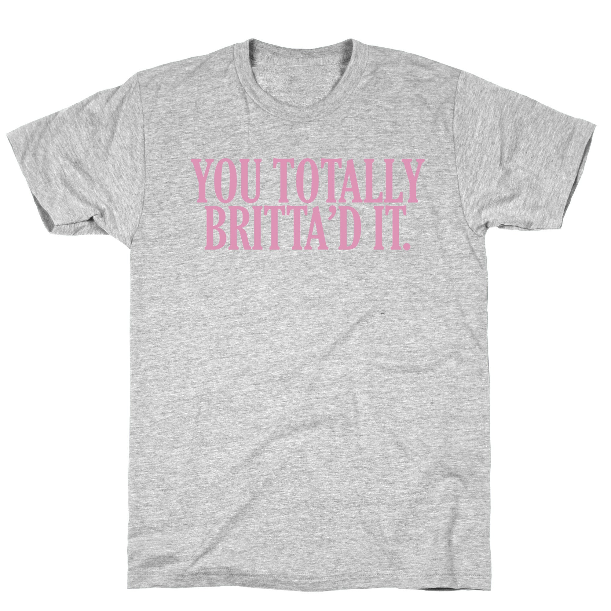 You Totally Britta'd it T-Shirt